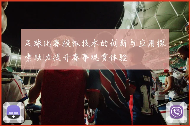 足球比赛模拟技术的创新与应用探索助力提升赛事观赏体验